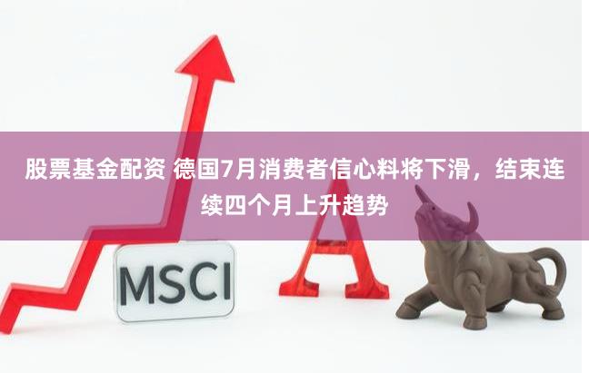 股票基金配资 德国7月消费者信心料将下滑，结束连续四个月上升趋势