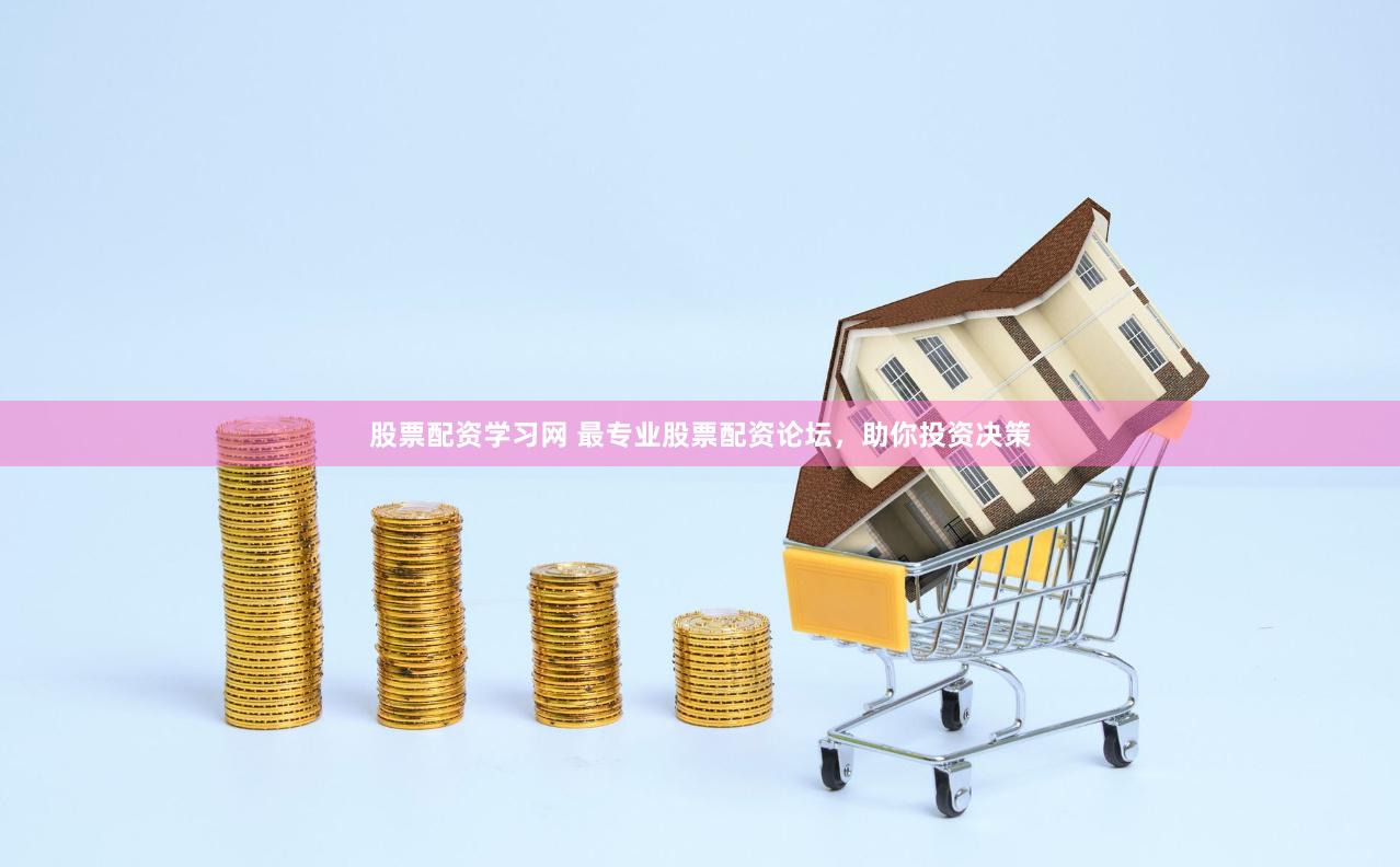 股票配资学习网 最专业股票配资论坛，助你投资决策