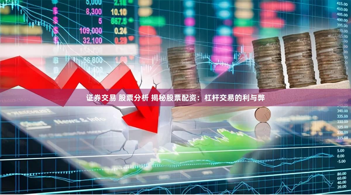证券交易 股票分析 揭秘股票配资：杠杆交易的利与弊