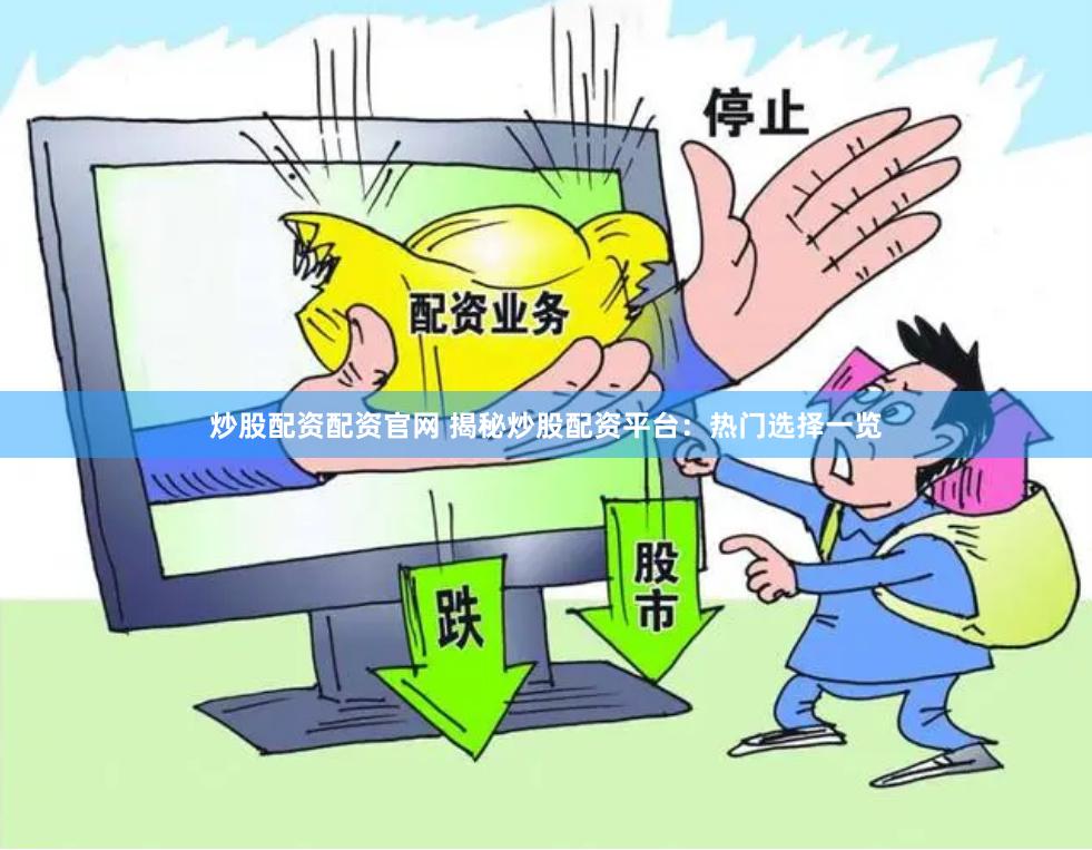 炒股配资配资官网 揭秘炒股配资平台：热门选择一览