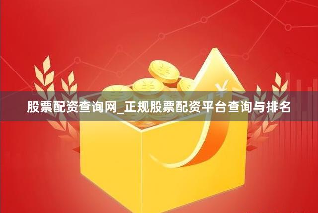 股票配资查询网_正规股票配资平台查询与排名